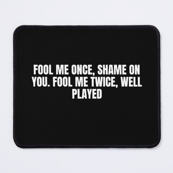 Item preview, "Fool Me Once, Shame on You. Fool Me Twice, Well Played designed and sold by RadiantRoost.