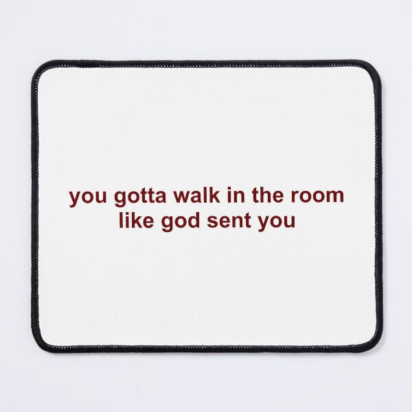Item preview, you gotta walk in the room like god sent you designed and sold by PricklyPoppy.