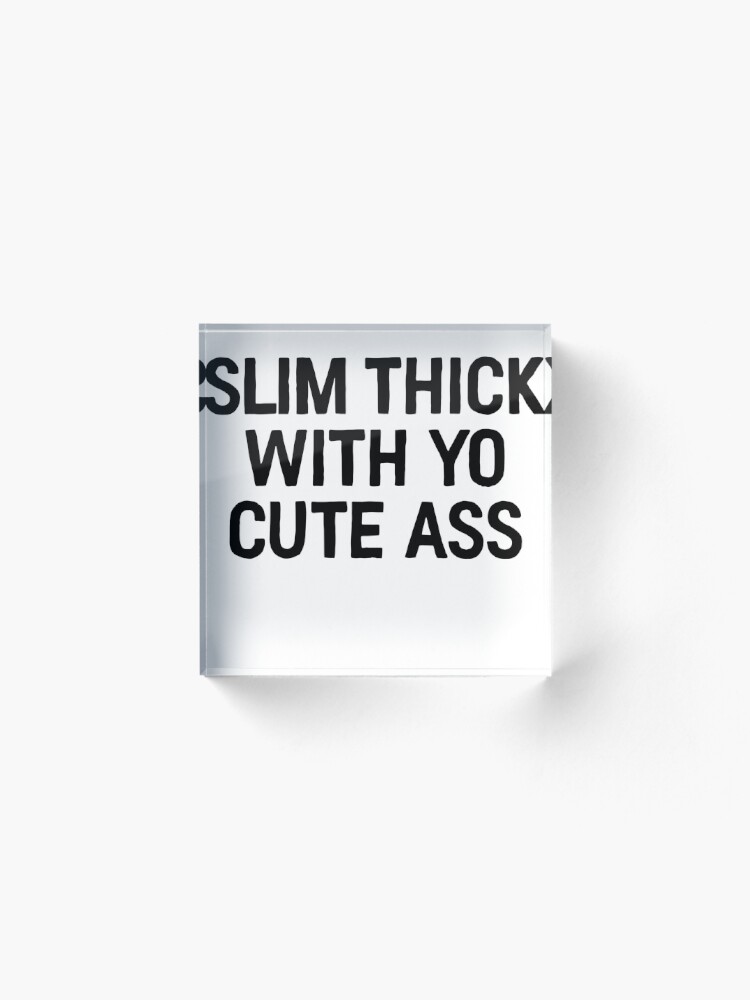 Slim thick wit yo cute ass