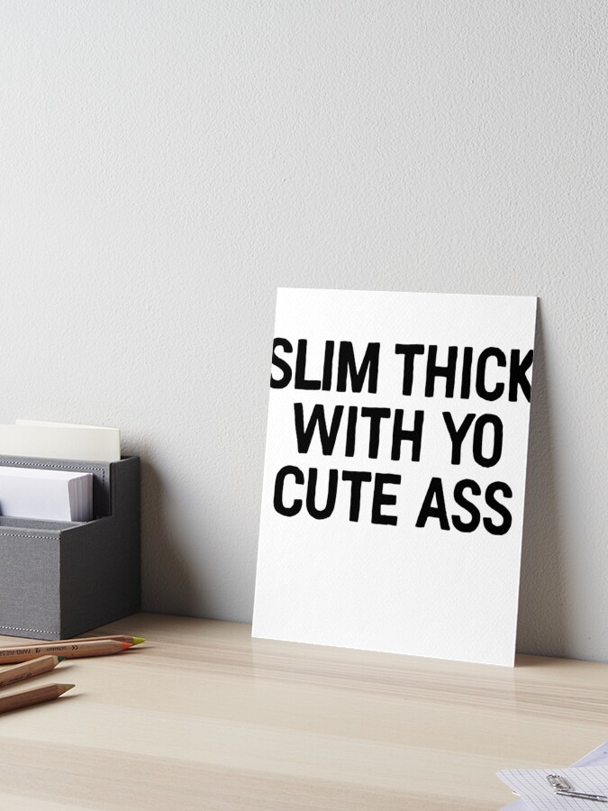 Thick with that cute ass slim Slim Thick