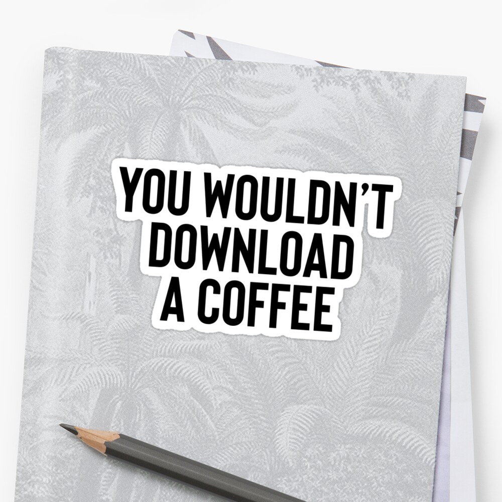 You Wouldnt Download A Coffee Meme Dank Joke Stickers By