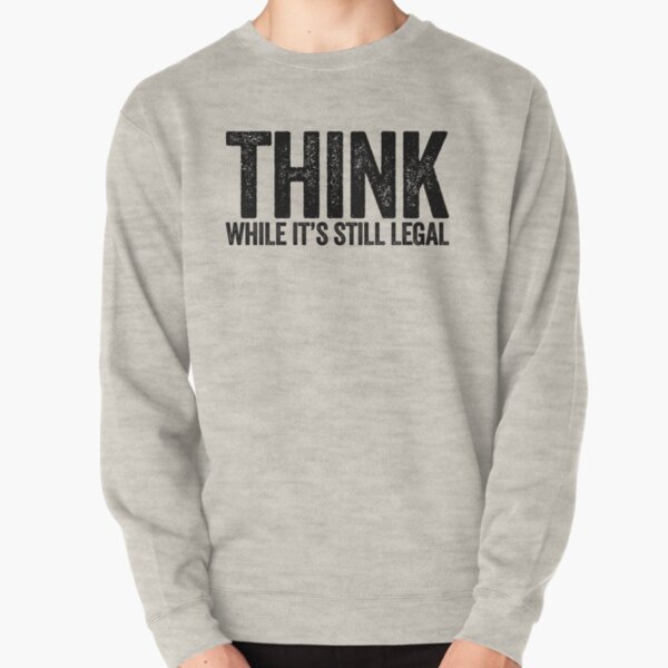 Think While It's Still Legal / Hipster Teenager Pullover Sweatshirt