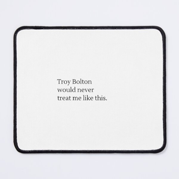 Item preview, Troy Bolton would never treat me like this designed and sold by harriet-styles.