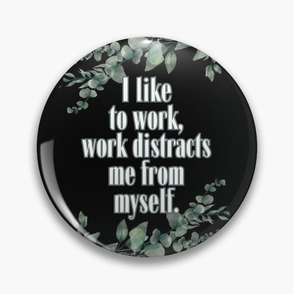 Item preview, I like to work, work distract me from myself. designed and sold by UnCoverDesign.