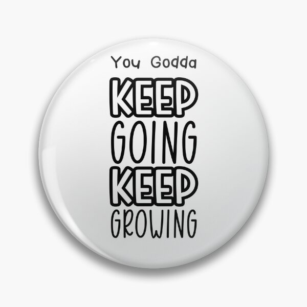 Item preview, You Godda Keep Going Keep Growing designed and sold by fredgarden8.