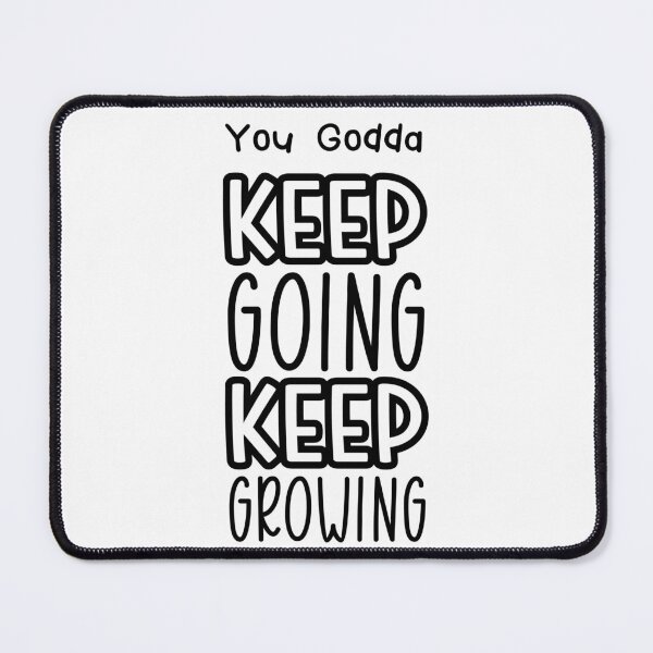 Item preview, You Godda Keep Going Keep Growing designed and sold by fredgarden8.