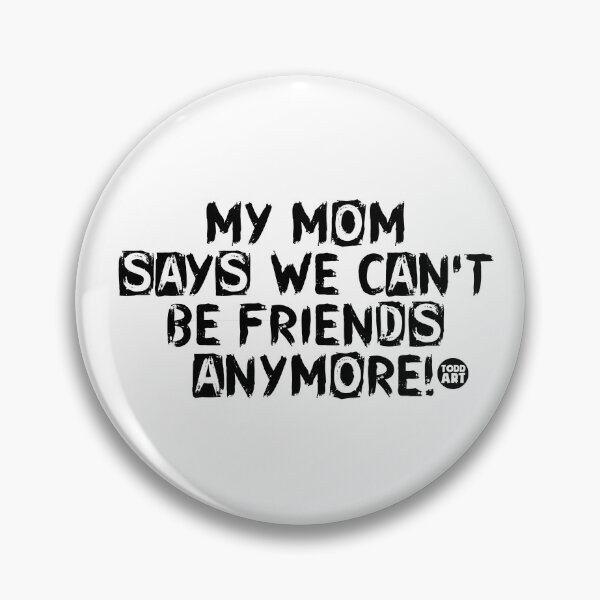 Item preview, My Mom Says We Can't Be Friends Anymore! designed and sold by TODD GOLDMAN.