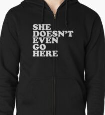 She doesn't even go here Zipped Hoodie