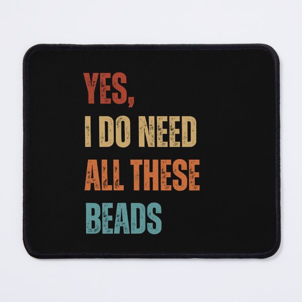 Item preview, Yes, I Do Need All These Beads - Beader Gift designed and sold by NikoBeadsUA.