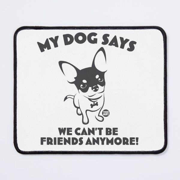 Item preview, MY DOG SAYS WE CANT BE FRIENDS designed and sold by TODD GOLDMAN.
