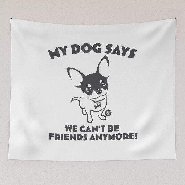 Item preview, MY DOG SAYS WE CANT BE FRIENDS designed and sold by TODD GOLDMAN.