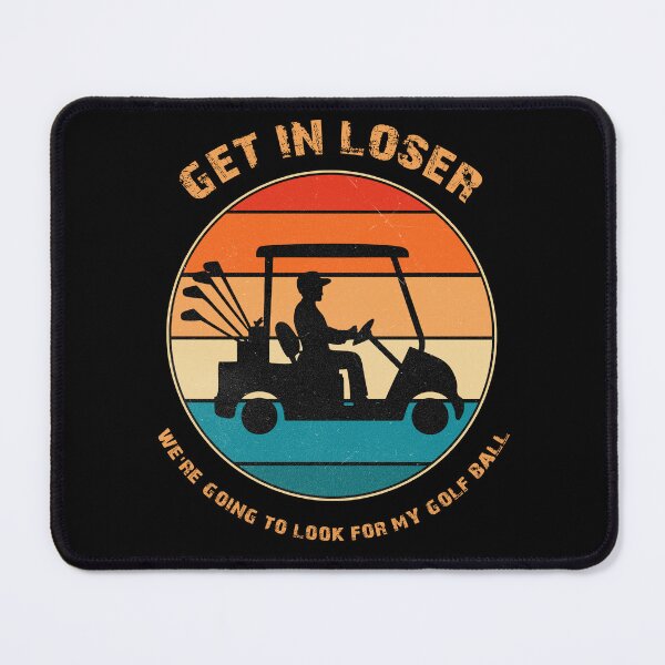 Item preview, Get In Loser We're Going To Look For My Golf Ball designed and sold by STREET  STORE.