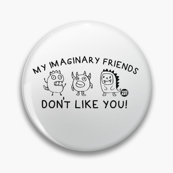 Artikelvorschau, MY IMAGINARY FRIENDS DONT LIKE YOU entworfen und verkauft von TODD GOLDMAN.