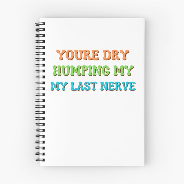 Item preview,  you're dry humping my last nerve designed and sold by rawaart1.