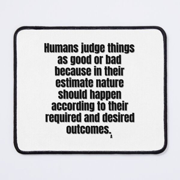 Item preview, Humans judge things as good or bad because in their estimate nature should happen according to their required and desired outcomes. designed and sold by Finds.