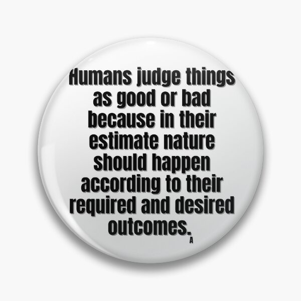 Item preview, Humans judge things as good or bad because in their estimate nature should happen according to their required and desired outcomes. designed and sold by Finds.