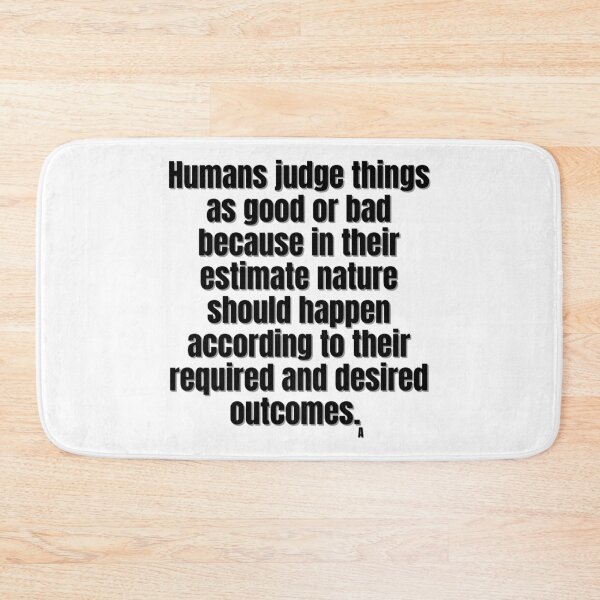Item preview, Humans judge things as good or bad because in their estimate nature should happen according to their required and desired outcomes. designed and sold by Finds.