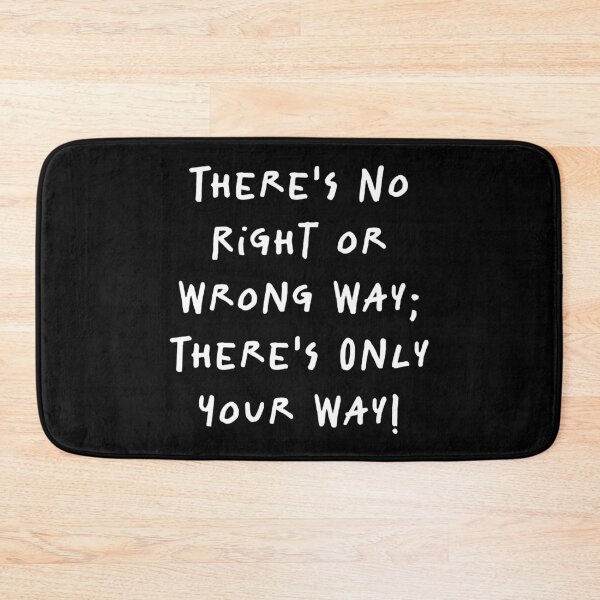 Item preview, There's No Right or Wrong Way; There's Only Your Way! bw designed and sold by souloff.