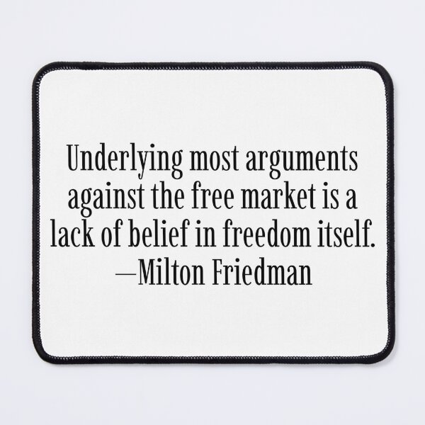 Item preview, Underlying most arguments against the free market is a lack of belief in freedom itself. —Milton Friedman designed and sold by LibertyCapital.