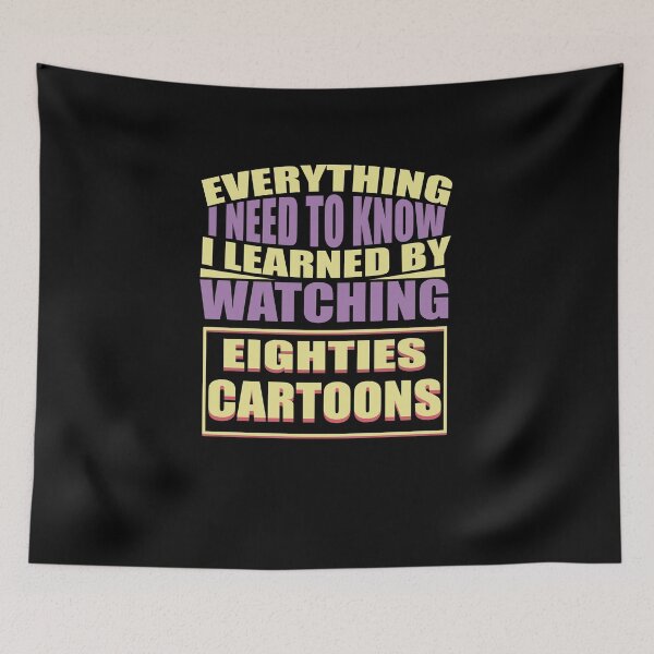 Item preview, Everything I Need To Know I Learned By Watching Eighties Cartoons  designed and sold by TeeTimeGuys.