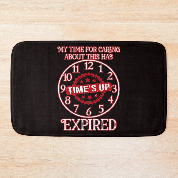 Item preview, My time for caring about this has expired: Funny sarcastic time's up clock. designed and sold by JoyOfHopeStore.