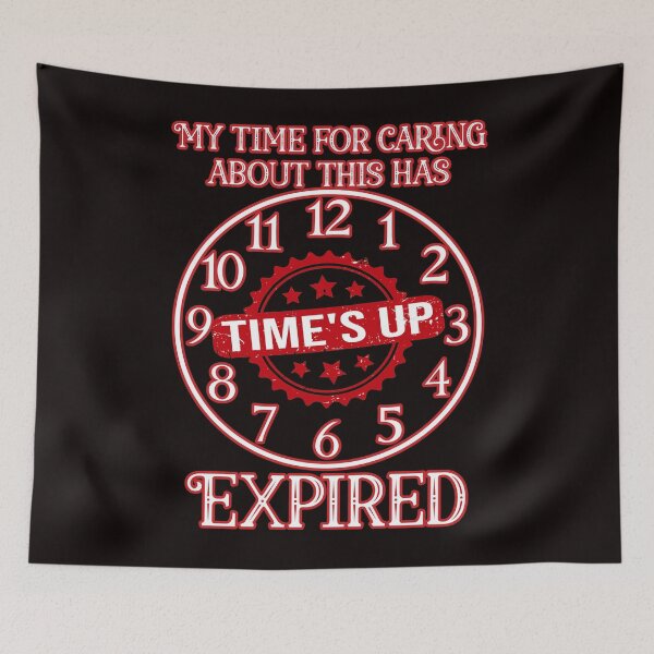 Item preview, My time for caring about this has expired: Funny sarcastic time's up clock. designed and sold by JoyOfHopeStore.