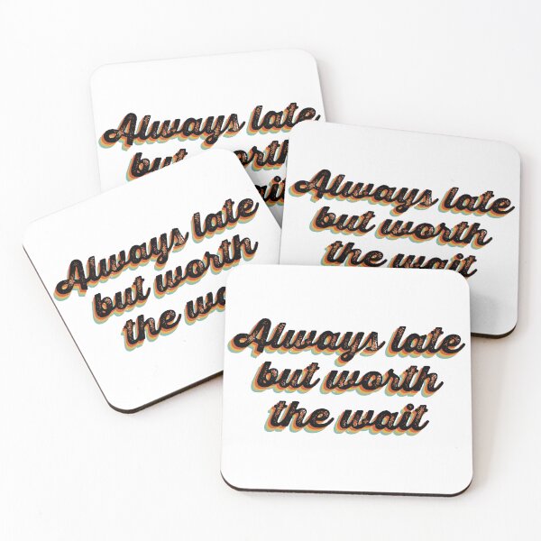 Item preview, Always late but worth the wait designed and sold by ChelseaE123.