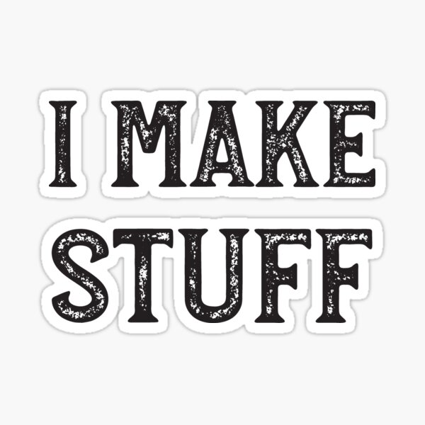 I Make Stuff - Artist, Creative, Woodworking, Sculptor, Writer Sticker