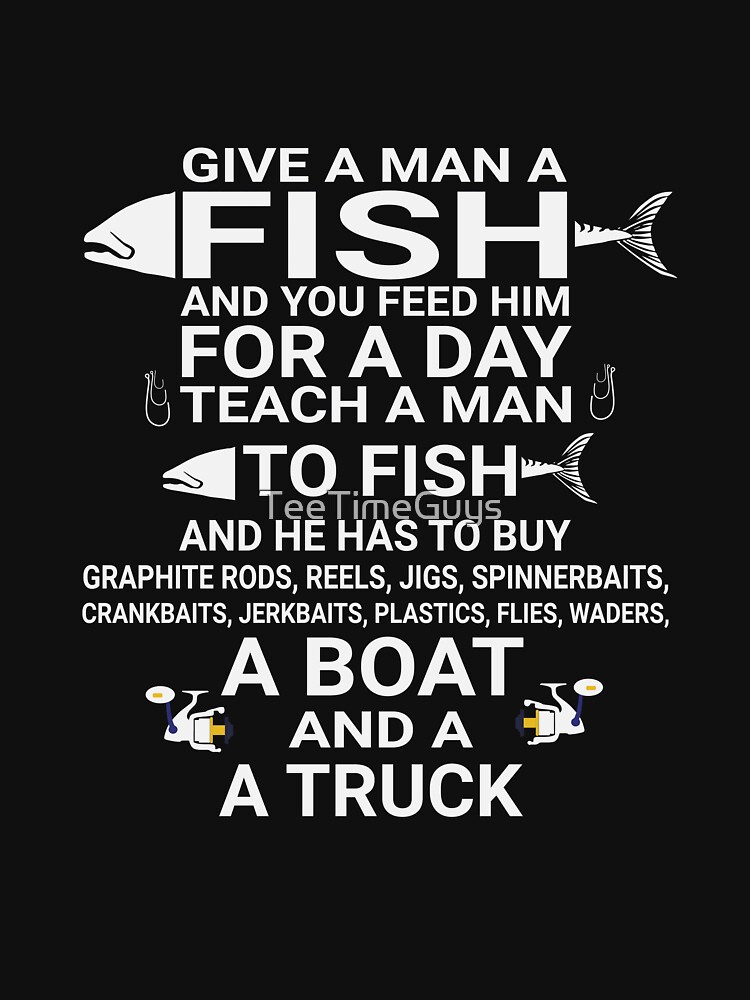 Give A Man A Fish or Teach Him To Fish T-Shirt | Fishing Tee