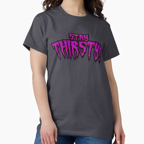 Sisters of Thirsty: Stay Thirsty! Classic T-Shirt