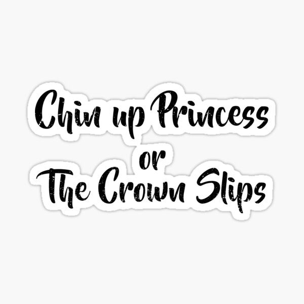 "Chin Up Princess Or The Crown Slips" Sticker for Sale by dreamhustle