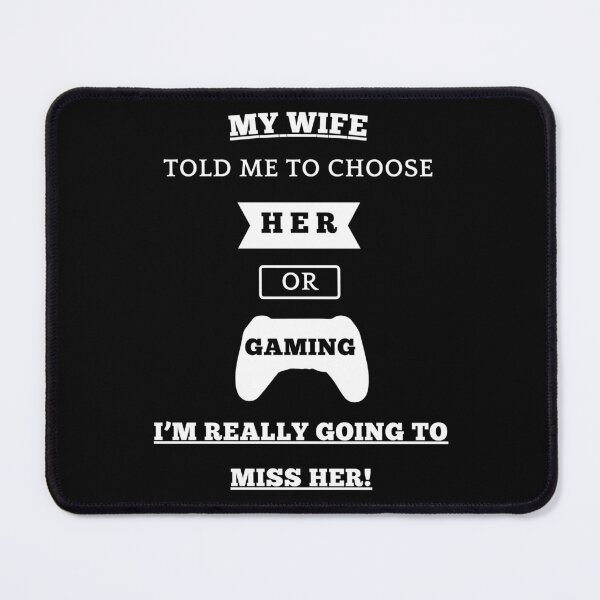 Item preview, My Wife Told Me To Choose, Her Or Gaming... I'm Really Going To Miss Her! designed and sold by Artography Designs.