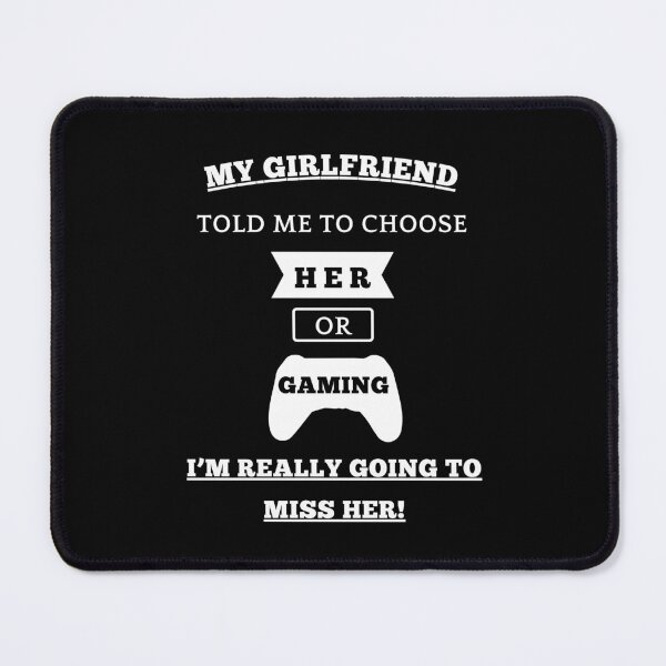 Item preview, My Girlfriend Told Me To Choose, Her Or Gaming... I'm Really Going To Miss Her! designed and sold by Artography Designs.