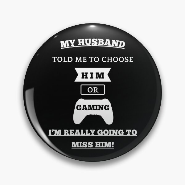 Item preview, My Husband Told Me To Choose, Him Or Gaming... I'm Really Going To Miss Him! designed and sold by Artography Designs.
