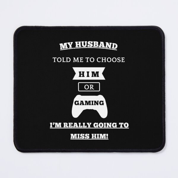 Item preview, My Husband Told Me To Choose, Him Or Gaming... I'm Really Going To Miss Him! designed and sold by Artography Designs.