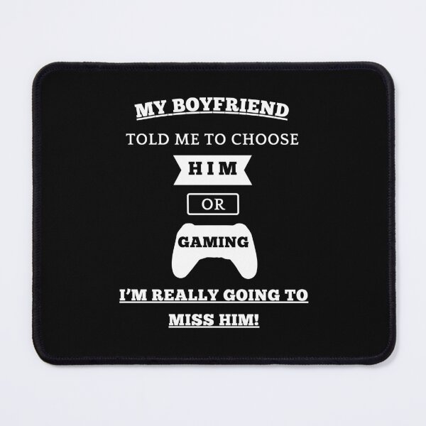 Item preview, My Boyfriend Told Me To Choose, Him Or Gaming... I'm Really Going To Miss Him! designed and sold by Artography Designs.