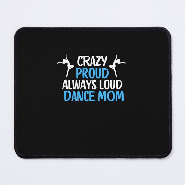 Item preview, Crazy Proud Always Loud Dance Mom Funny Dance Mom Gift designed and sold by lou731.