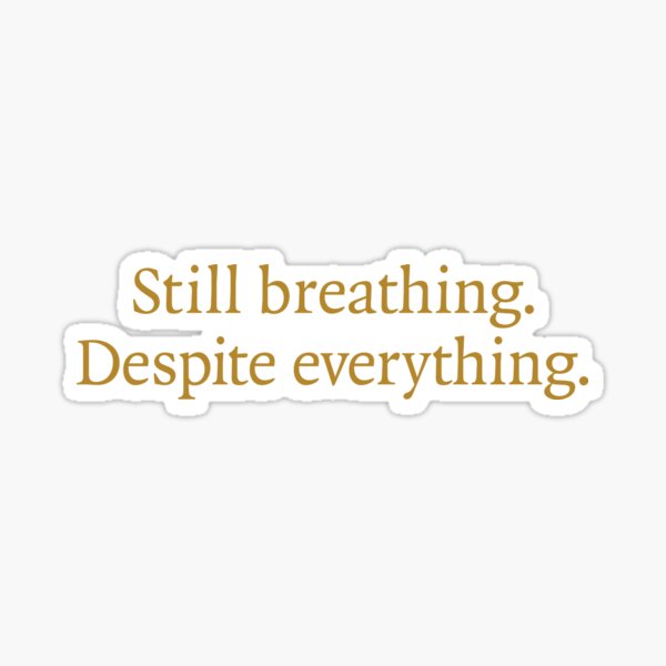 Item preview, Still breathing. Despite everything. designed and sold by Mournmaiden.