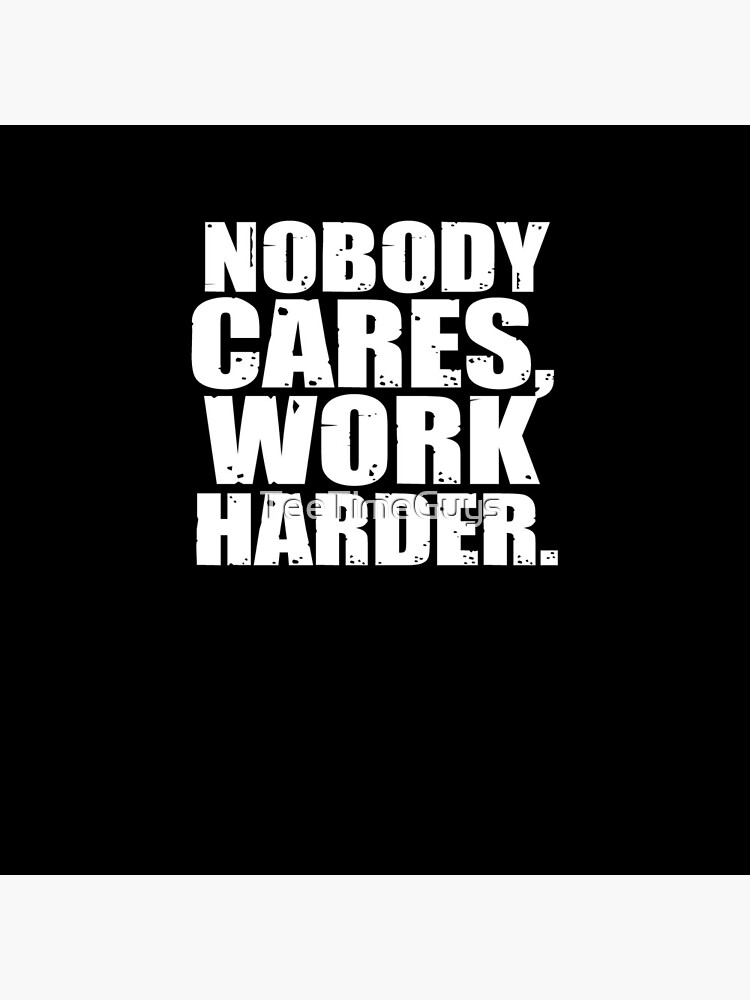 Nobody Cares Work Harder by TeeTimeGuys