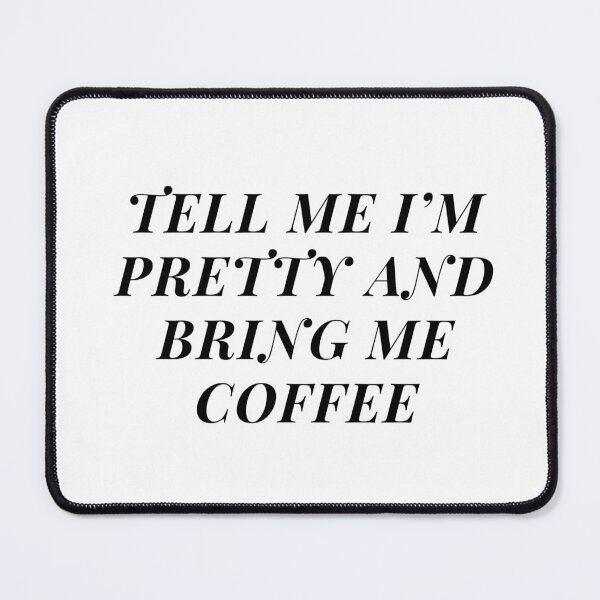 Item preview, Tell Me I'm Pretty and Bring Me Coffee designed and sold by n-e-s-h-i.