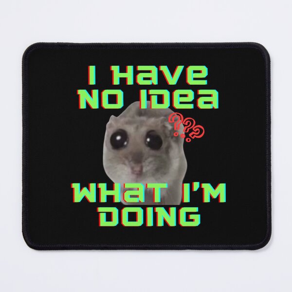 Item preview, I have no idea what I'm doing Sad Hamster  designed and sold by CyberArtistOne.