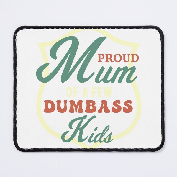 Item preview, My Mum Proud Of A Few Dumbass Kids. designed and sold by Journey-in-love.