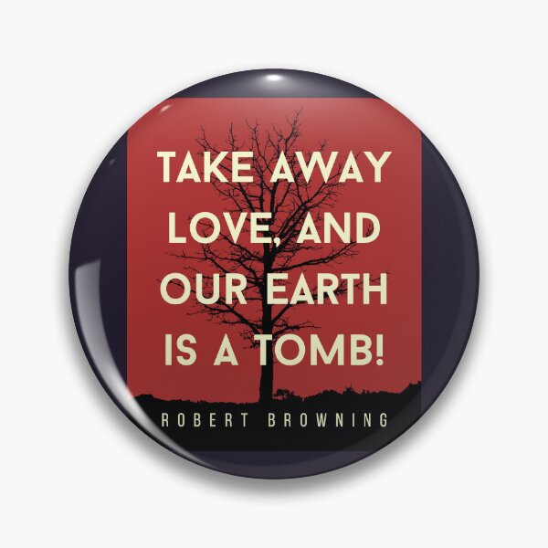 Item preview, Robert Browning quote: Take away love, and our earth is a tomb! designed and sold by artbleed.