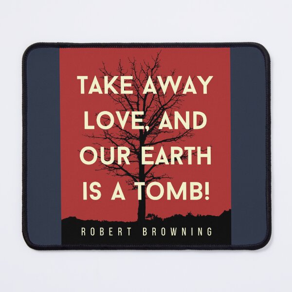 Item preview, Robert Browning quote: Take away love, and our earth is a tomb! designed and sold by artbleed.