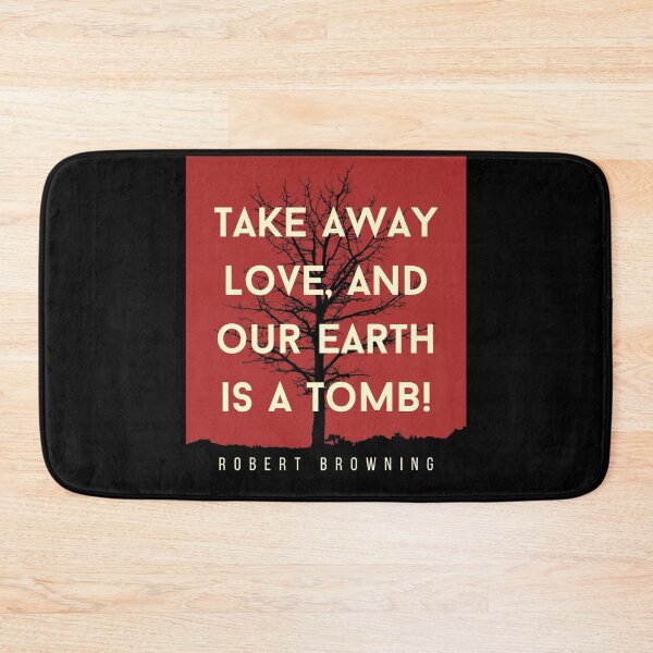 Item preview, Robert Browning quote: Take away love, and our earth is a tomb! designed and sold by artbleed.