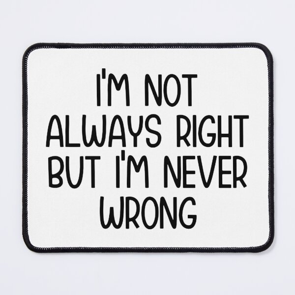 Item preview, I'm Not Always Right But I'm Never Wrong  designed and sold by Hairball-Pets.