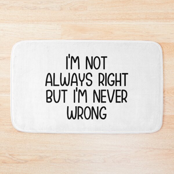 Item preview, I'm Not Always Right But I'm Never Wrong  designed and sold by Hairball-Pets.