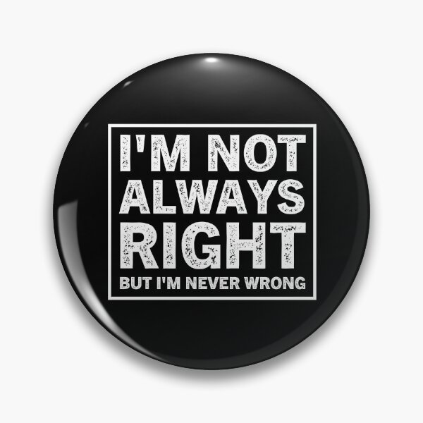 Item preview, I'm Not Always Right But I'm Never Wrong  designed and sold by Hairball-Pets.