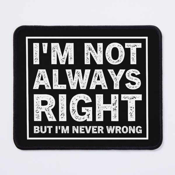 Item preview, I'm Not Always Right But I'm Never Wrong  designed and sold by Hairball-Pets.