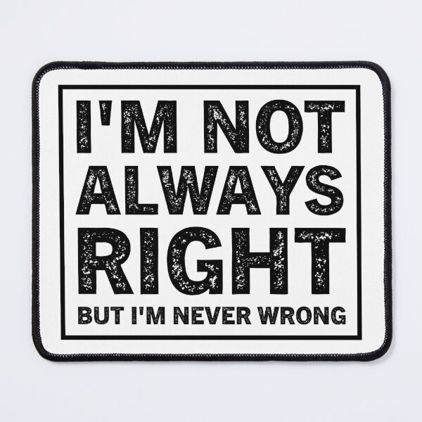 Item preview, I'm Not Always Right But I'm Never Wrong  designed and sold by Hairball-Pets.